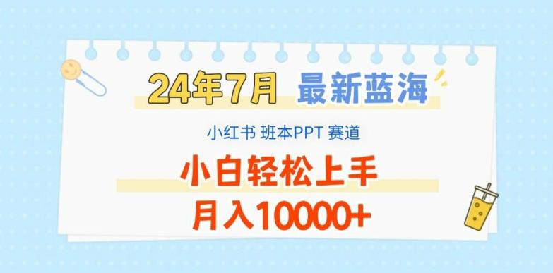 2024年7月最新蓝海赛道，小红书班本PPT项目，小白轻松上手，月入1W+【揭秘】-心语项目网