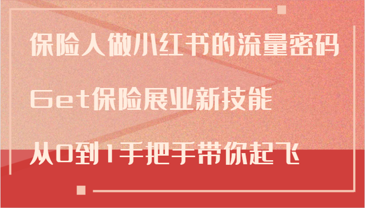 保险人做小红书的流量密码，Get保险展业新技能，从0到1手把手带你起飞-心语项目网