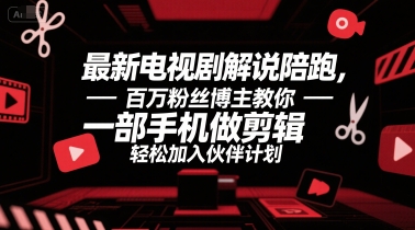 最新电视剧解说陪跑，百万粉丝博主教你一部手机做剪辑，轻松加入伙伴计划-心语项目网