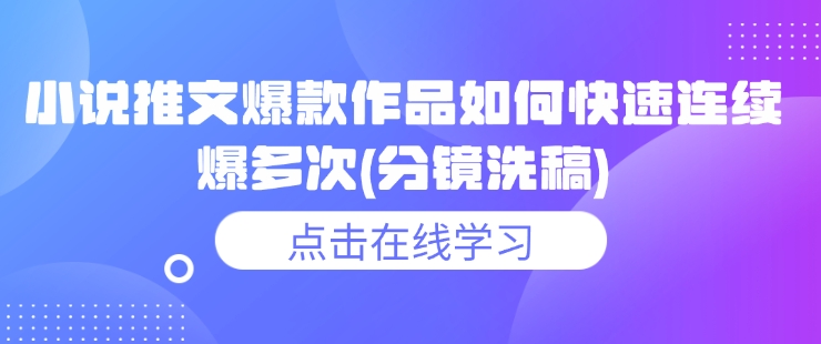 小说推文爆款作品如何快速连续爆多次(分镜洗稿)-心语项目网