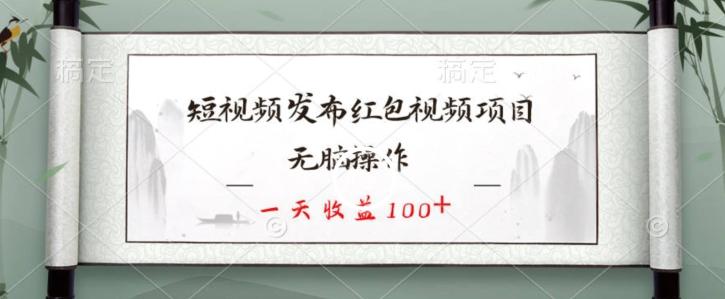 短视频发布红包视频项目，无脑操作，一天收益100+-心语项目网
