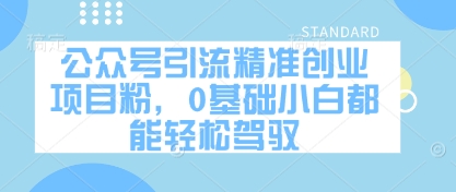 公众号引流精准创业项目粉，0基础小白都能轻松驾驭-心语项目网