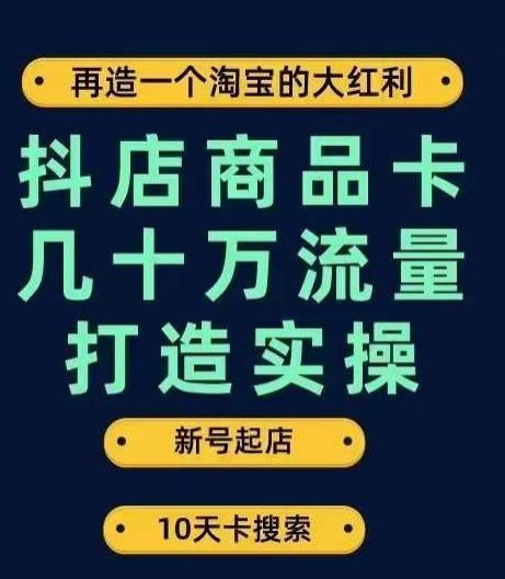 抖店商品卡几十万流量打造实操，从新号起店到一天几十万搜索、推荐流量完整实操步骤-心语项目网
