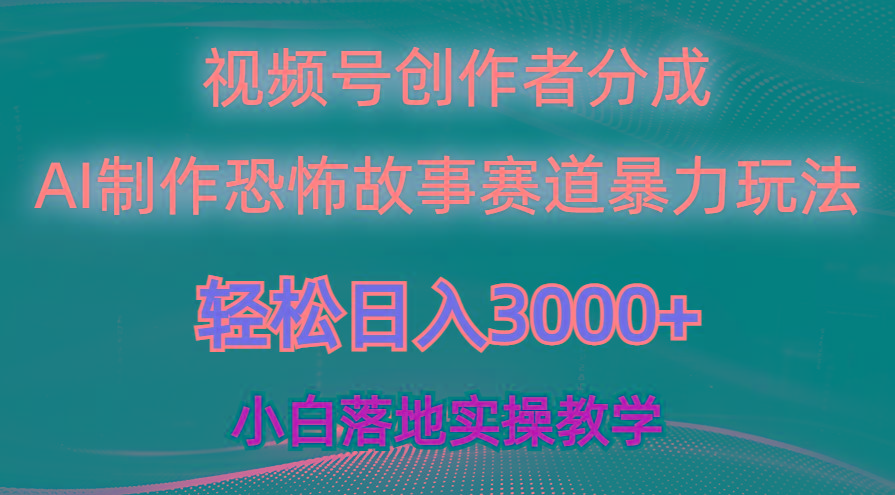 日入3000+，视频号AI恐怖故事赛道暴力玩法，轻松过原创，小白也能轻松上手-心语项目网