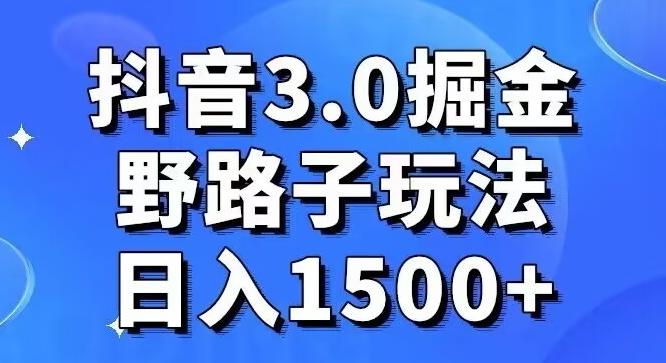 抖音3.0掘金，野路子玩法，实操日入1500+-心语项目网