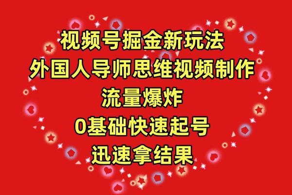 (9877期)视频号掘金新玩法，外国人导师思维视频制作，流量爆炸，0其础快速起号，…-心语项目网