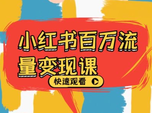 小红书百万流量变现课，小红书电商教程下载-心语项目网