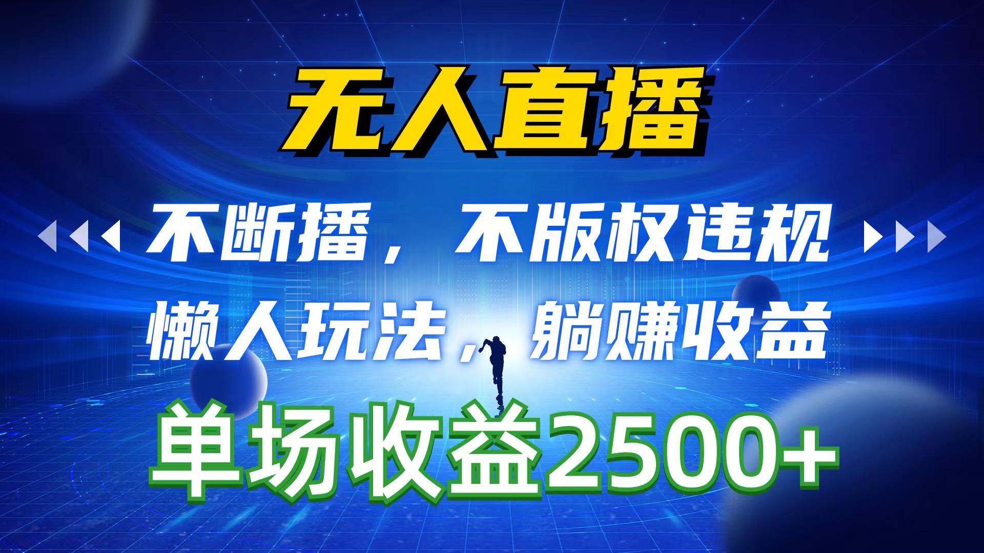 无人直播，不断播，不版权违规，懒人玩法，躺赚收益，一场直播收益2500+-心语项目网