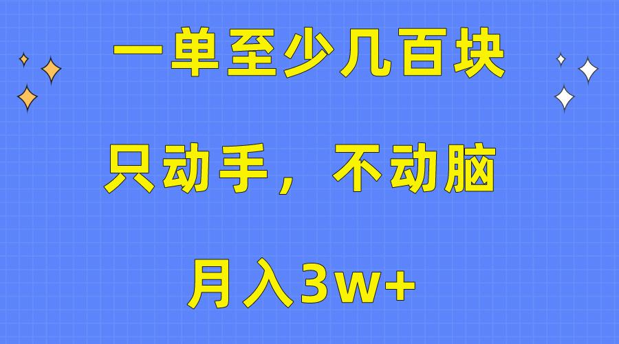 一单至少几百块，只动手不动脑，月入3w+。看完就能上手，保姆级教程-心语项目网