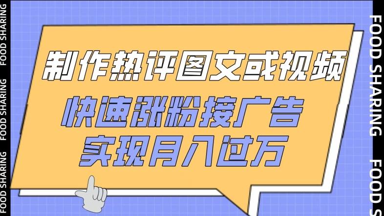 制作热评图文或视频，快速涨粉接广告，实现月入过万【揭秘】-心语项目网