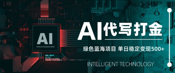 AI代写打金，单日稳定变现5张，绿色蓝海项目，主打长期稳定，快速变现【揭秘】-心语项目网