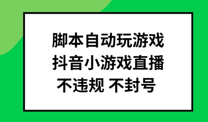脚本自动玩游戏，抖音小游戏直播，不违规不封号可批量做【揭秘】-心语项目网