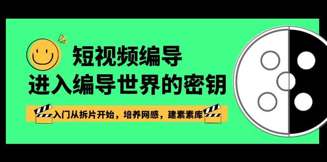 短视频编导,进入编导世界的密钥,入门从拆片开始,培养网感,建素素库-心语项目网