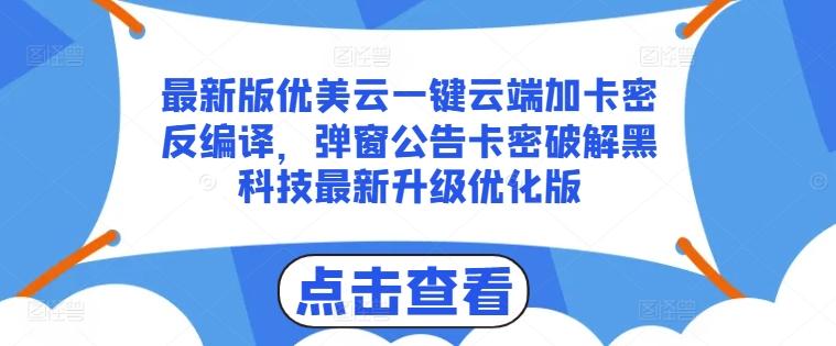 最新版优美云一键云端加卡密反编译，弹窗公告卡密破解黑科技最新升级优化版【揭秘】-心语项目网
