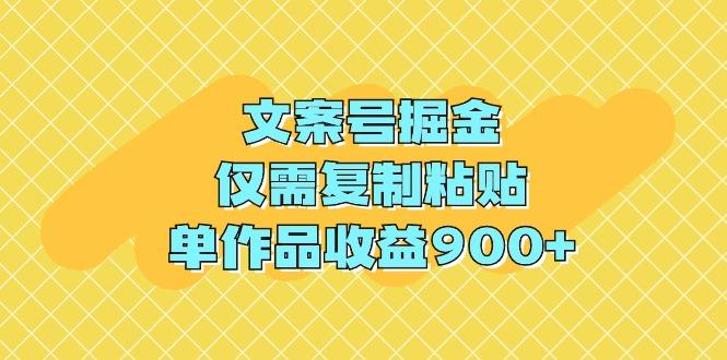 (9397期)文案号掘金，仅需复制粘贴，单作品收益900+-心语项目网