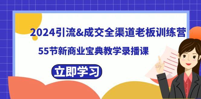 2024引流&成交全渠道老板训练营，59节新商业宝典教学录播课-心语项目网