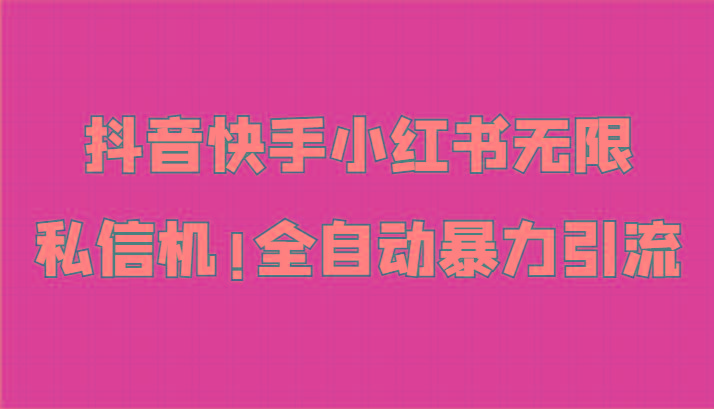 抖音快手小红书无限私信机，全自动暴力引流！-心语项目网