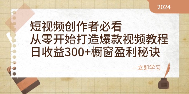 短视频创作者必看:从零开始打造爆款视频教程,日收益300+橱窗盈利秘诀-心语项目网