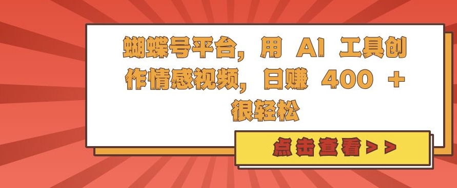 蝴蝶号平台，用 AI 工具创作情感视频，日入4张很轻松【揭秘】-心语项目网