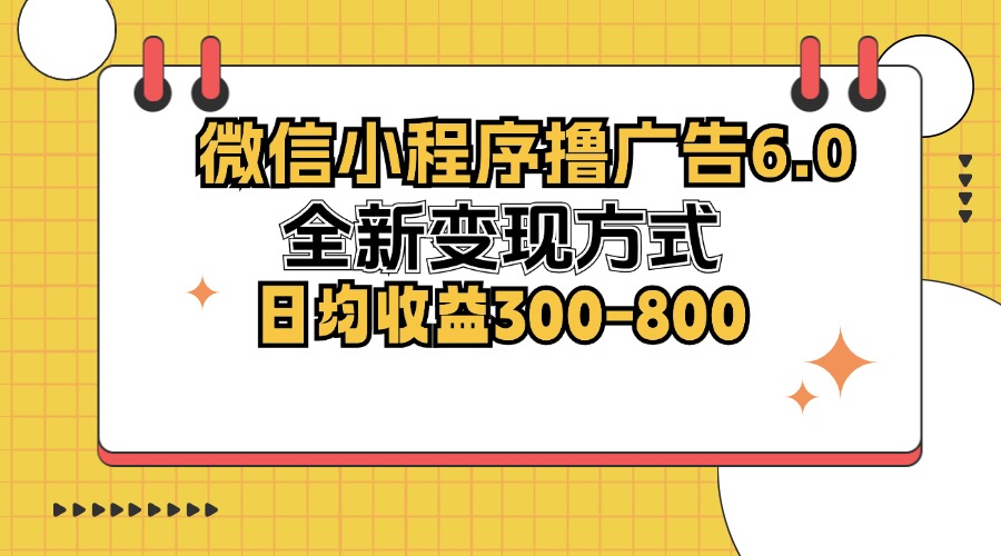 微信小程序撸广告6.0，全新变现方式，日均收益300-800-心语项目网