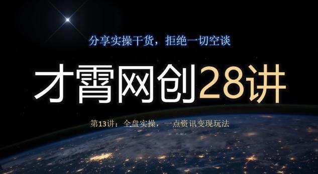 才霄网创28讲第13讲：全盘实操，一点资讯变现玩法-心语项目网