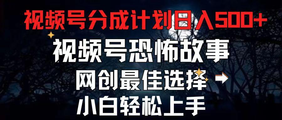 2024最新视频号分成计划，每天5分钟轻松月入500+，恐怖故事赛道,-心语项目网