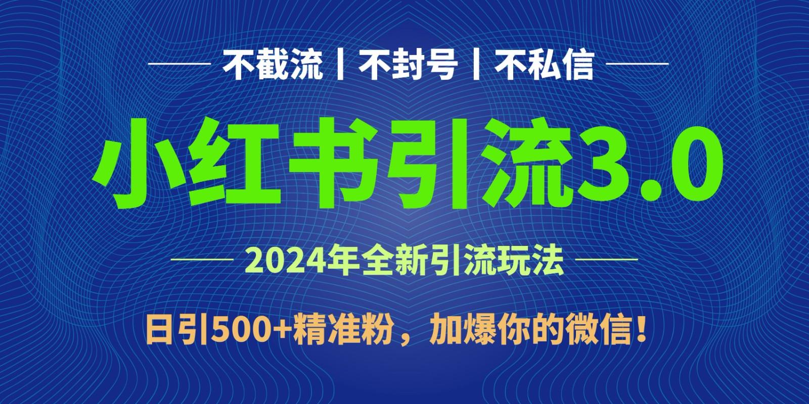 2024年4月最新小红书引流3.0玩法，日引500+精准粉，加爆你的微信！-心语项目网