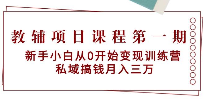 教辅项目课程第一期：新手小白从0开始变现训练营  私域搞钱月入三万-心语项目网