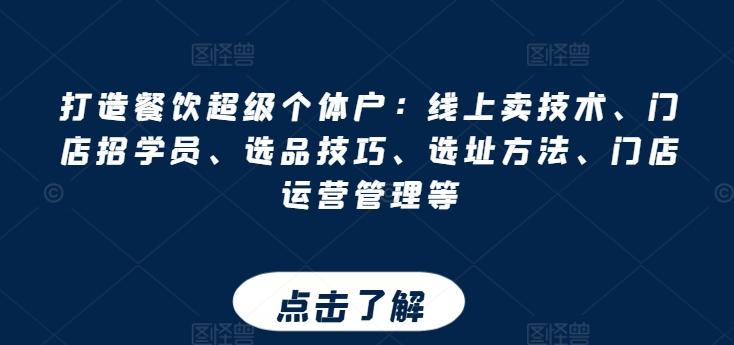 打造餐饮超级个体户：线上卖技术、门店招学员、选品技巧、选址方法、门店运营管理等-心语项目网