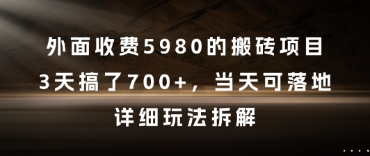 外面收费5980的搬砖项目，3天搞了7张+，当天可落地，详细玩法拆解【揭秘】-心语项目网