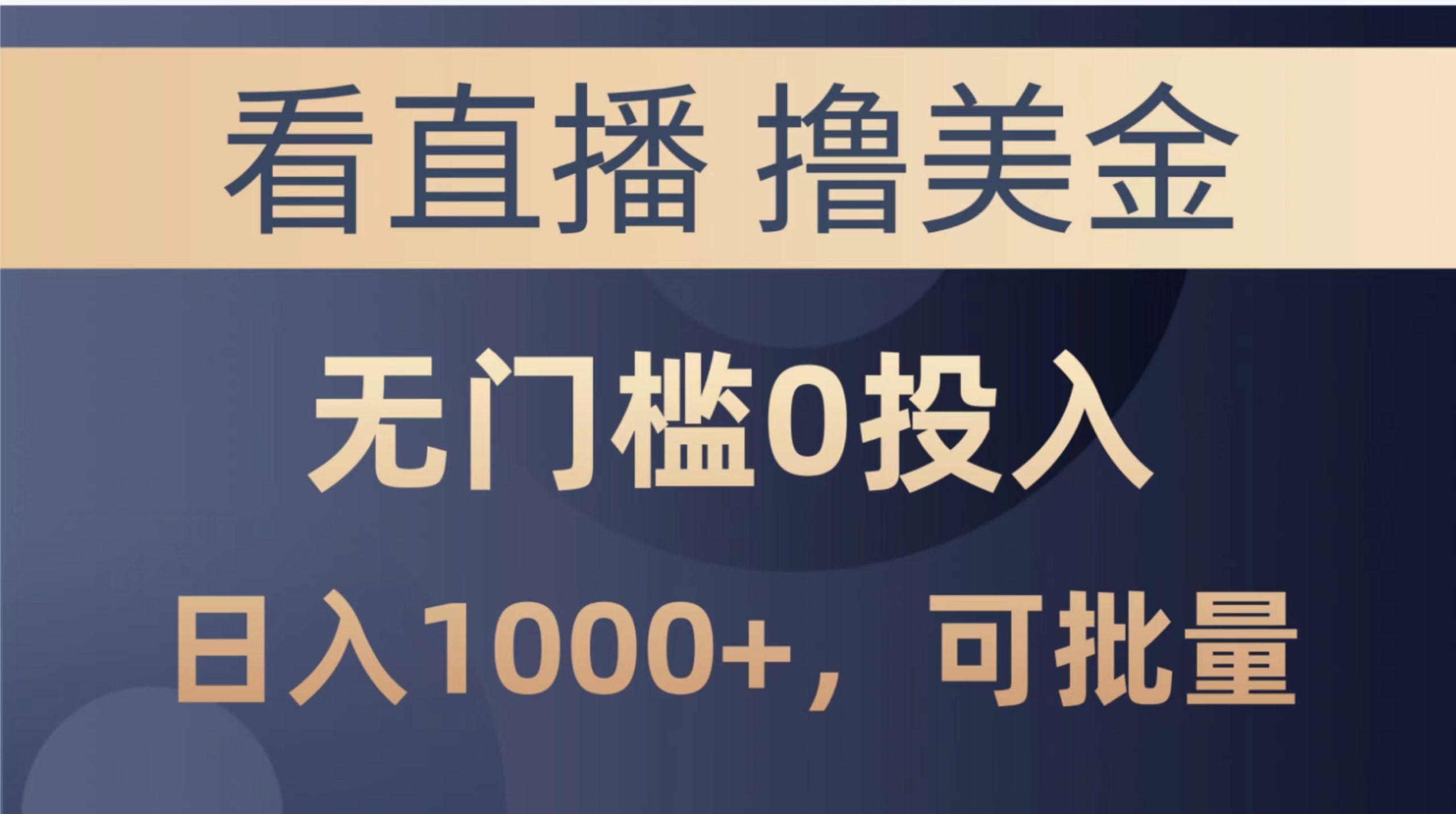 最新看直播撸美金项目，无门槛0投入，单日可达1000+，可批量复制-心语项目网