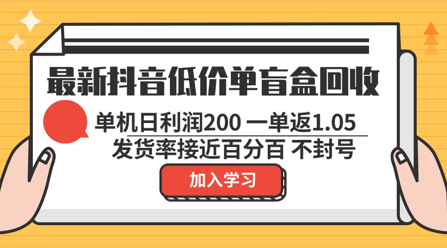 最新抖音低价单盲盒回收 一单1.05 单机日利润200 纯绿色不封号-心语项目网