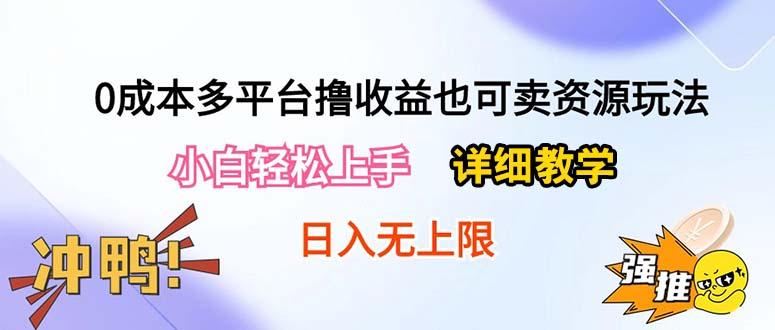 0成本多平台撸收益也可卖资源玩法，小白轻松上手。详细教学日入500+附资源-心语项目网