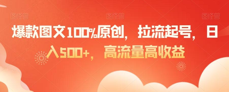 爆款图文100%原创，拉流起号，日入500+，高流量高收益【揭秘】-心语项目网