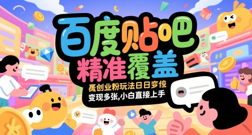 百度贴吧精准覆盖创业粉玩法日变现多张，小白直接上手【揭秘】-心语项目网