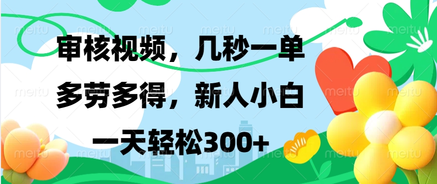 视频审核，新手可做，多劳多得，新人小白一天轻松300+-心语项目网