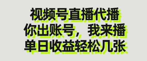 视频号直播代播，你出账号我来播，单日收益轻松几张【揭秘】-心语项目网