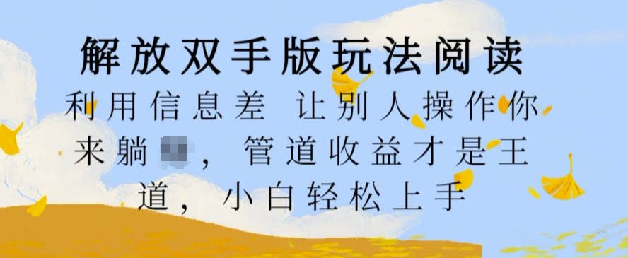 解放双手版玩法阅读，利用信息差让别人操作你来躺Z，管道收益才是王道，小白轻松上手【揭秘】-心语项目网