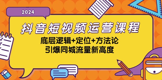 抖音短视频运营课程，底层逻辑+定位+方法论，引爆同城流量新高度-心语项目网