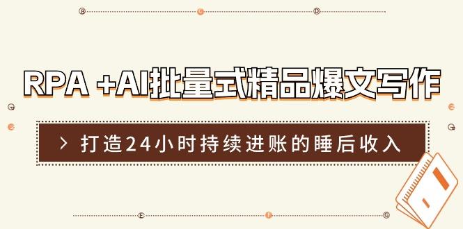 RPA +AI批量式 精品爆文写作  日更实操营，打造24小时持续进账的睡后收入-心语项目网