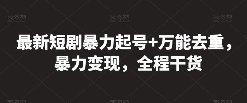 最新短剧暴力起号+万能去重，暴力变现，全程干货【揭秘】-心语项目网