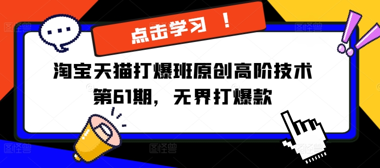 淘宝天猫打爆班原创高阶技术第61期，无界打爆款-心语项目网