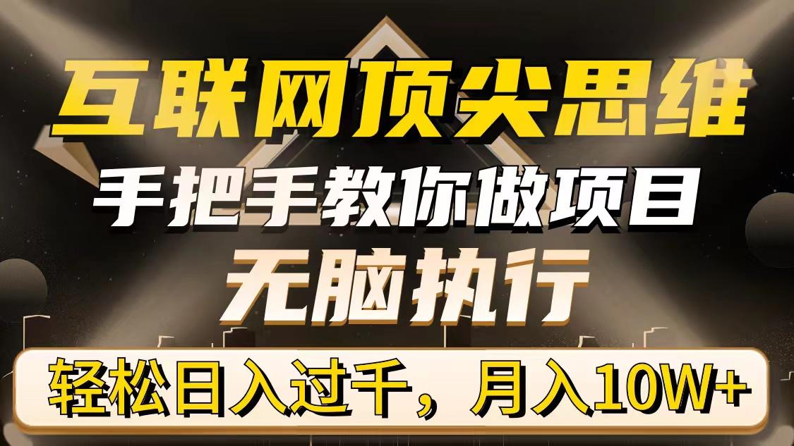 (9311期)互联网顶尖思维，手把手教你做项目，无脑执行，轻松日入过千，月入10W+-心语项目网