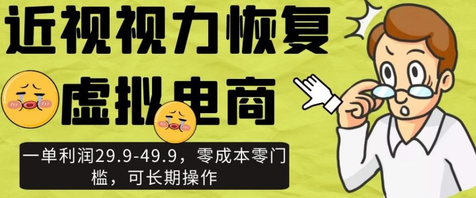 近视视力恢复虚拟电商，一单利润29.9-49.9，零成本零门槛，可长期操作【揭秘】-心语项目网