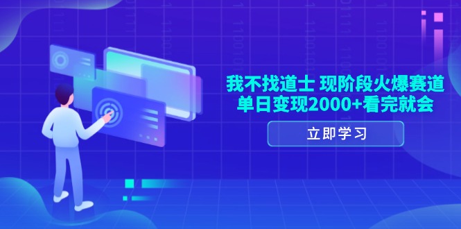 我不找道士，现阶段火爆赛道，单日变现2000+看完就会-心语项目网