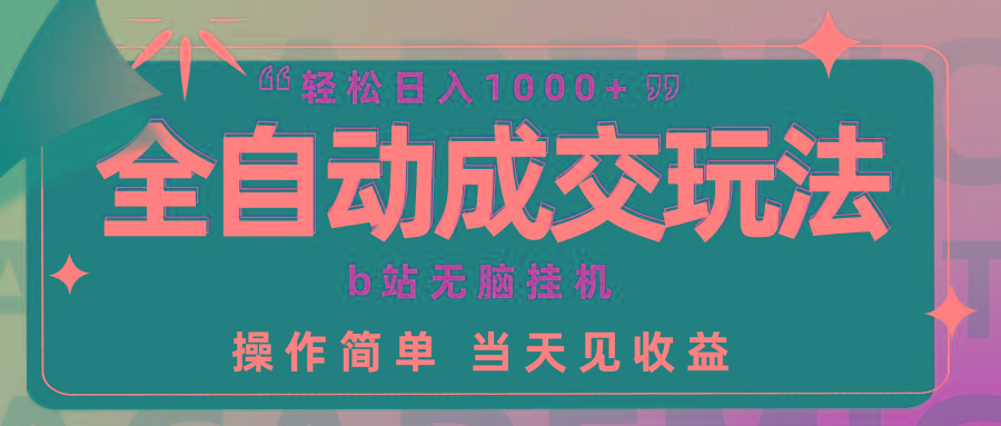 (9453期)全自动成交  b站无脑挂机 小白闭眼操作 轻松日入1000+ 操作简单 当天见收益-心语项目网