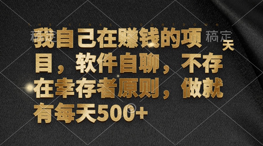 我自己在赚钱的项目，软件自聊，不存在幸存者原则，做就有每天500+-心语项目网