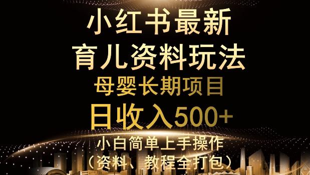 独特小红书母婴资料玩法，详细操作+变现逻辑，轻松日入500+-心语项目网