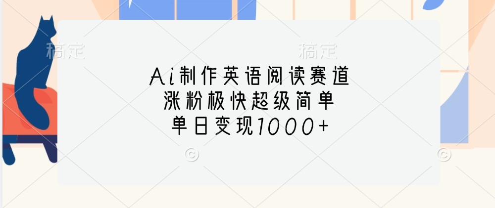 Ai制作英语阅读赛道，涨粉极快超级简单，单日变现1000+-心语项目网
