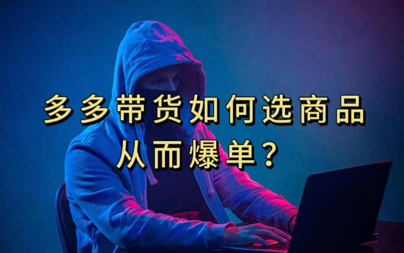 多多视频带货选什么商品链接才能爆单，10分钟教会你，爆单不是浮云【揭秘】-心语项目网